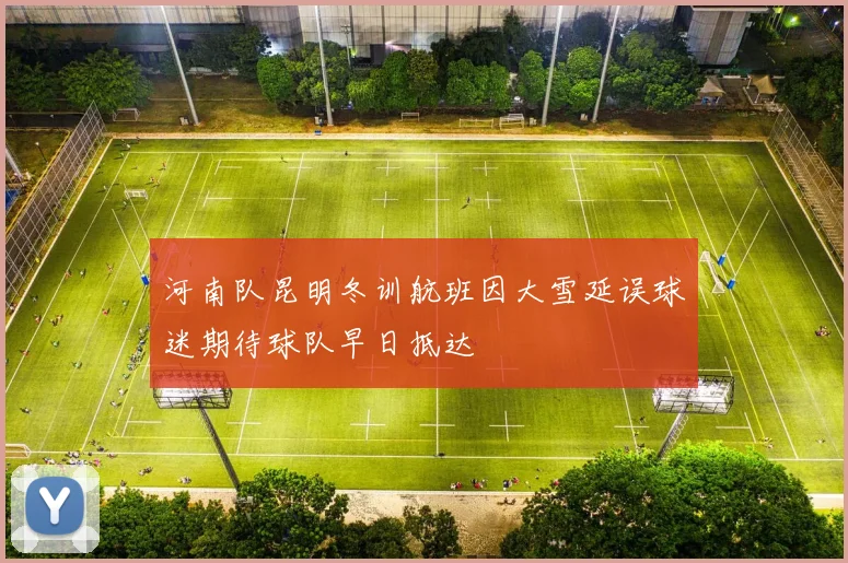 河南队昆明冬训航班因大雪延误球迷期待球队早日抵达