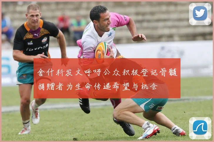 舍什科发文呼吁公众积极登记骨髓捐赠者为生命传递希望与机会