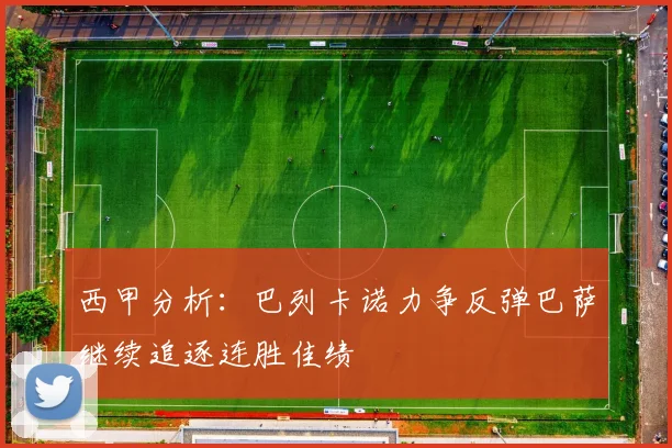 西甲分析：巴列卡诺力争反弹巴萨继续追逐连胜佳绩