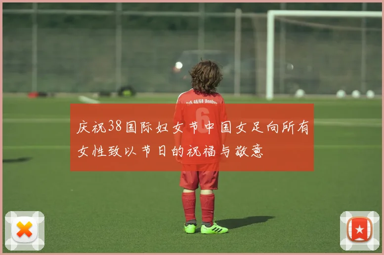 庆祝38国际妇女节中国女足向所有女性致以节日的祝福与敬意