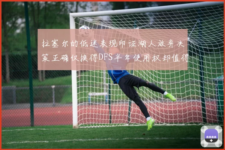 拉塞尔的低迷表现印证湖人放弃决策正确仅换得DFS半年使用权却值得深思